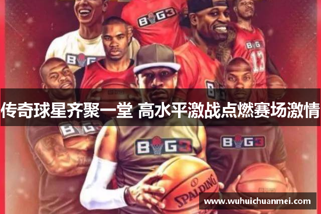 传奇球星齐聚一堂 高水平激战点燃赛场激情