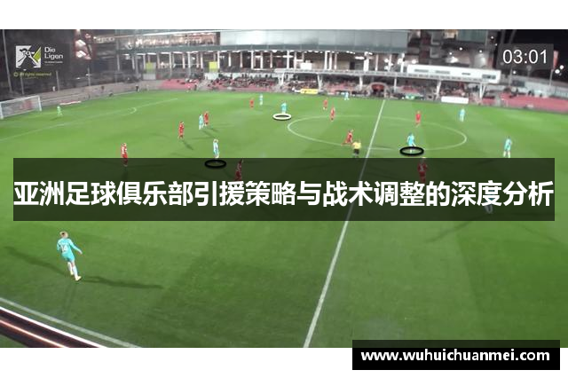 亚洲足球俱乐部引援策略与战术调整的深度分析