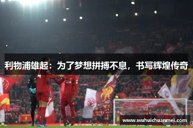 利物浦雄起：为了梦想拼搏不息，书写辉煌传奇