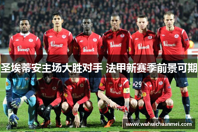圣埃蒂安主场大胜对手 法甲新赛季前景可期