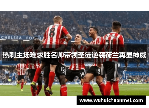热刺主场难求胜名帅带领圣徒逆袭荷兰再显神威