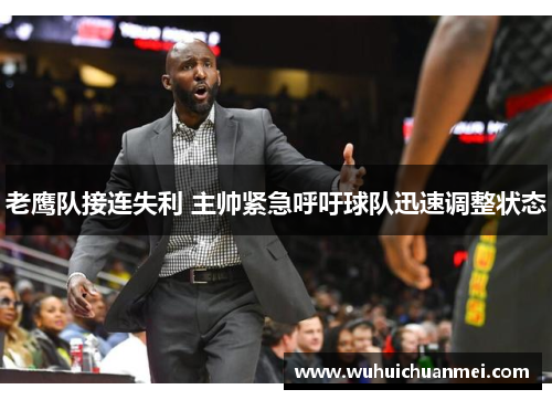 老鹰队接连失利 主帅紧急呼吁球队迅速调整状态
