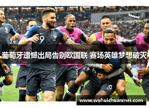 葡萄牙遗憾出局告别欧国联 赛场英雄梦想破灭