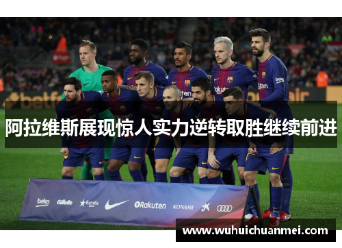 阿拉维斯展现惊人实力逆转取胜继续前进