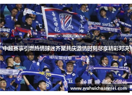 中超赛事引燃热情球迷齐聚共庆激情时刻尽享精彩对决