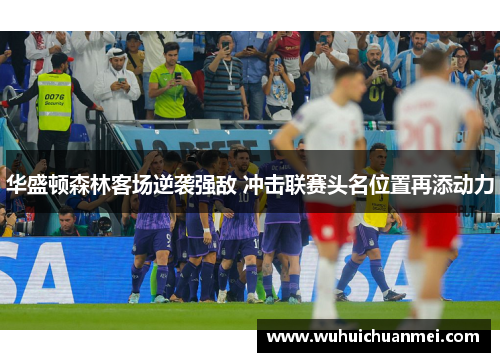 华盛顿森林客场逆袭强敌 冲击联赛头名位置再添动力