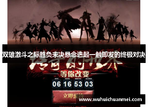 双雄激斗之际胜负未决悬念迭起一触即发的终极对决