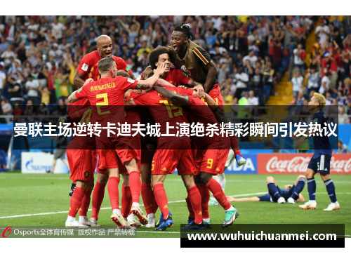 曼联主场逆转卡迪夫城上演绝杀精彩瞬间引发热议