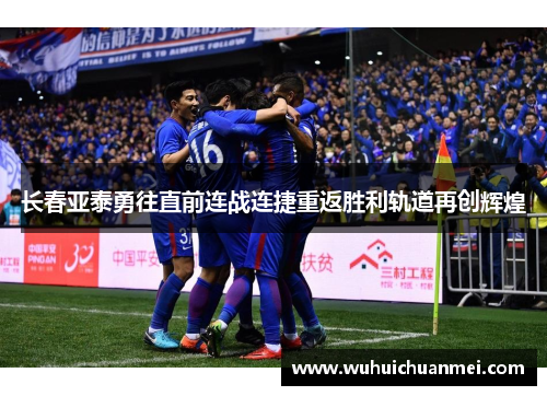 长春亚泰勇往直前连战连捷重返胜利轨道再创辉煌