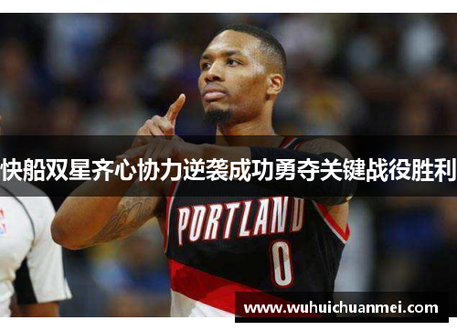 快船双星齐心协力逆袭成功勇夺关键战役胜利