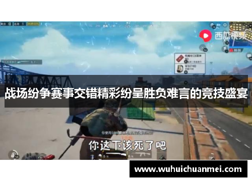 战场纷争赛事交错精彩纷呈胜负难言的竞技盛宴