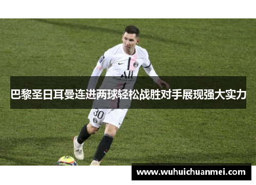 巴黎圣日耳曼连进两球轻松战胜对手展现强大实力