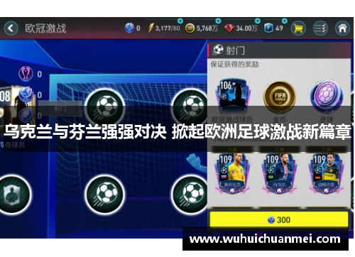 乌克兰与芬兰强强对决 掀起欧洲足球激战新篇章