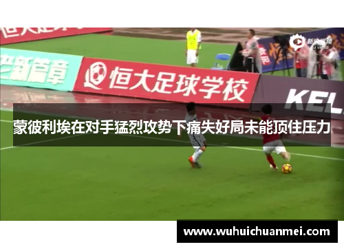 蒙彼利埃在对手猛烈攻势下痛失好局未能顶住压力