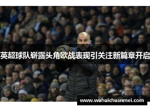 英超球队崭露头角欧战表现引关注新篇章开启