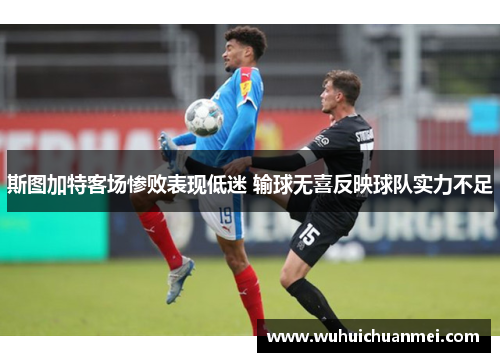 斯图加特客场惨败表现低迷 输球无喜反映球队实力不足